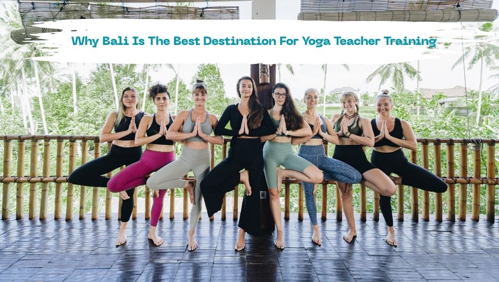 10 Reasons Why Bali Is The Best Destination For Yoga Teacher Training